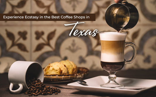 Experience Ecstasy in the Best Coffee Shops in Texas